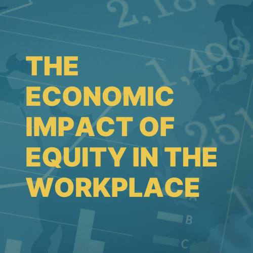 The Economic Impact of Equity in the Workplace