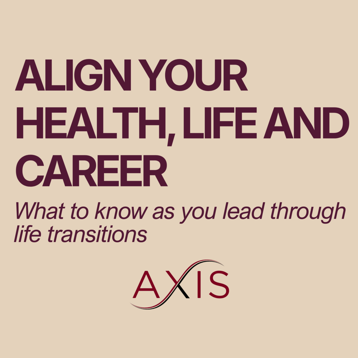 Align Your Health, Life, and Career: What to know as you lead through life transitions